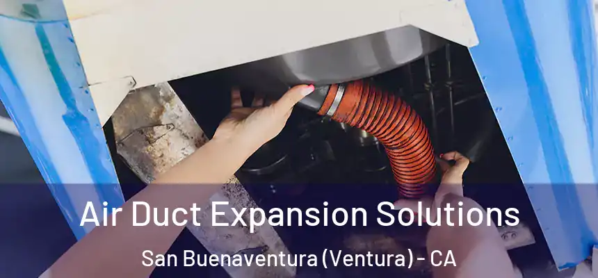  Air Duct Expansion Solutions San Buenaventura (Ventura) - CA