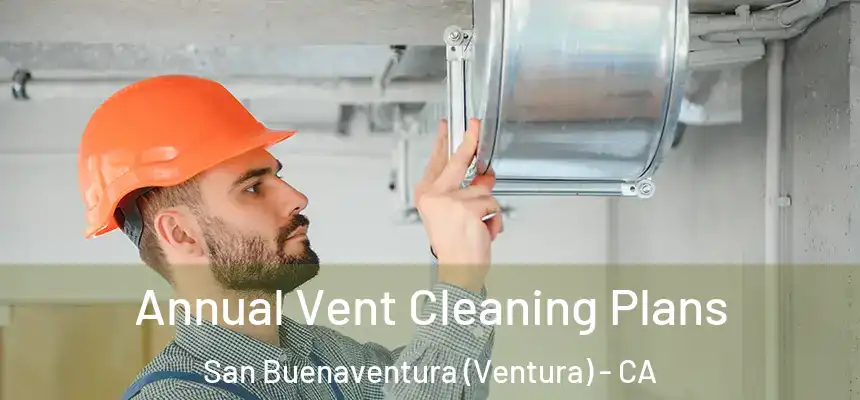 Annual Vent Cleaning Plans San Buenaventura (Ventura) - CA