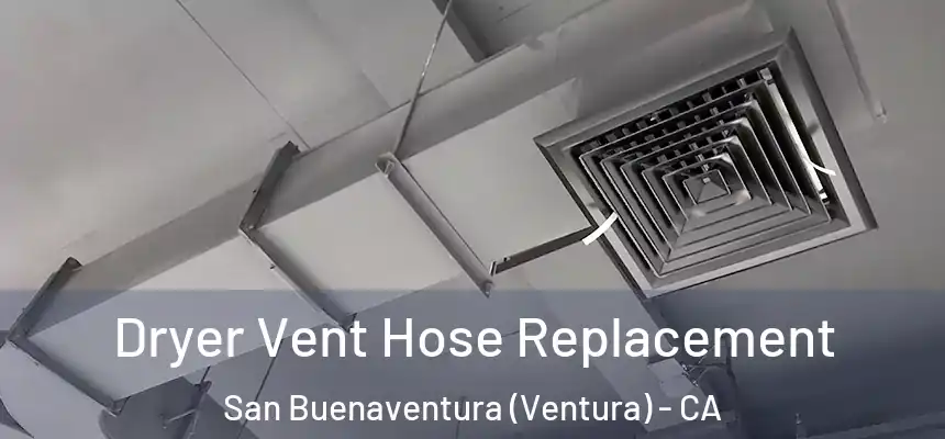  Dryer Vent Hose Replacement San Buenaventura (Ventura) - CA