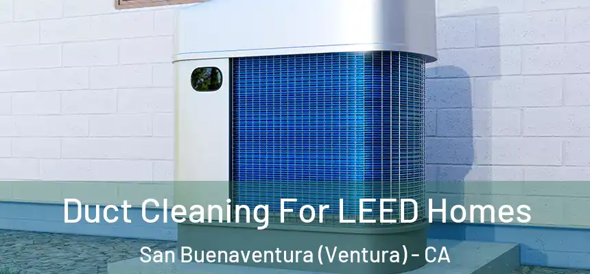  Duct Cleaning For LEED Homes San Buenaventura (Ventura) - CA