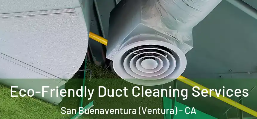  Eco-Friendly Duct Cleaning Services San Buenaventura (Ventura) - CA