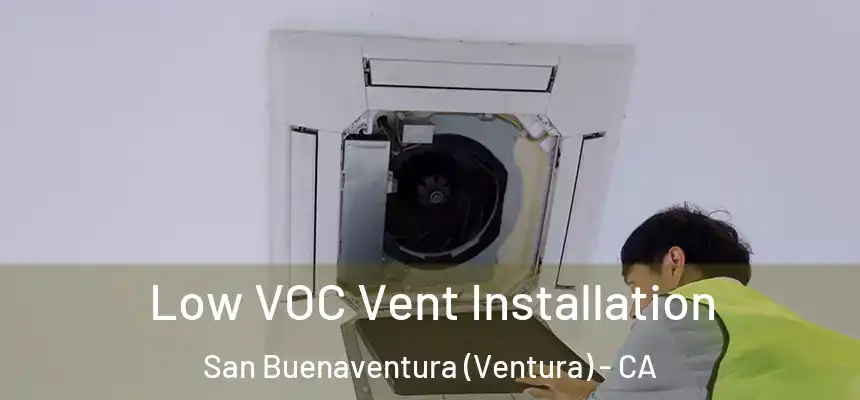 Low VOC Vent Installation San Buenaventura (Ventura) - CA