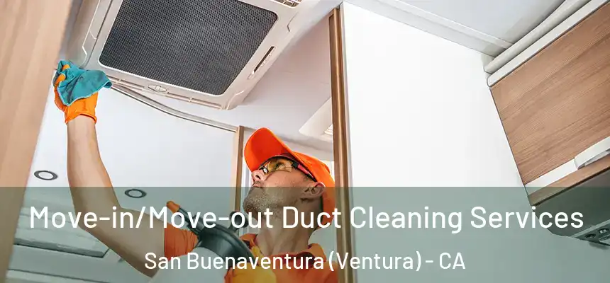 Move-in/Move-out Duct Cleaning Services San Buenaventura (Ventura) - CA