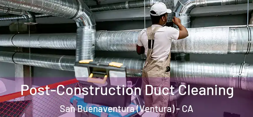  Post-Construction Duct Cleaning San Buenaventura (Ventura) - CA