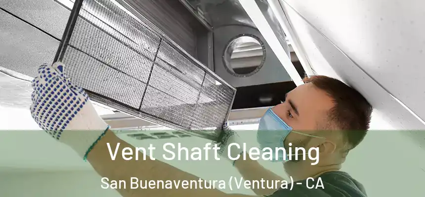  Vent Shaft Cleaning San Buenaventura (Ventura) - CA