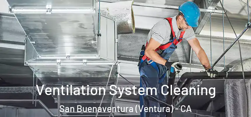Ventilation System Cleaning San Buenaventura (Ventura) - CA